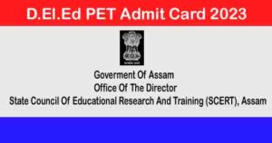 SCERT Assam D.El.Ed Admit Card - D.El.Ed PET Admit Card 2023