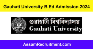 Gauhati University B.Ed Admission 2024 – Online Application Form